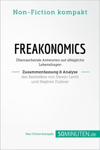 Non-Fiction kompakt  Freakonomics. Zusammenfassung & Analyse des Bestsellers von Steven Levitt und Stephen Dubner. Überraschende Antworten auf alltägliche Lebensfragen