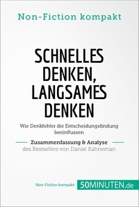  50Minuten.de - Non-Fiction kompakt  : Schnelles Denken, langsames Denken. Zusammenfassung & Analyse des Bestsellers von Daniel - Wie Denkfehler die Entscheidungsfindung beeinflussen.