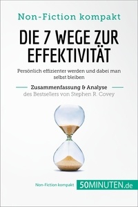  50Minuten - Non-Fiction kompakt  : Die 7 Wege zur Effektivität. Zusammenfassung & Analyse des Bestsellers von Stephen R. Covey - Persönlich effizienter werden und dabei man selbst bleiben.