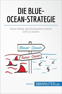  50Minuten - Management und Marketing  : Die Blue-Ocean-Strategie - Neue Wege, die Konkurrenz hinter sich zu lassen.