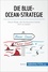 Management und Marketing  Die Blue-Ocean-Strategie. Neue Wege, die Konkurrenz hinter sich zu lassen