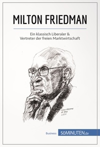  50Minuten - Wirtschaftswissen  : Milton Friedman - Ein klassisch Liberaler &amp; Vertreter der freien Marktwirtschaft.