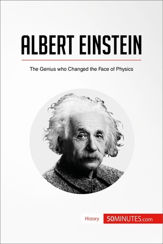History  Albert Einstein. The Genius who Changed the Face of Physics
