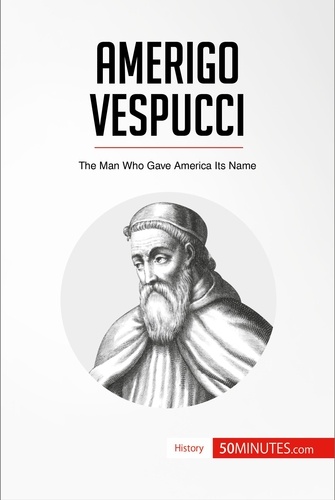 History  Amerigo Vespucci. The Man Who Gave America Its Name