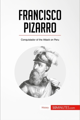 History  Francisco Pizarro. Conquistador of the Attack on Peru