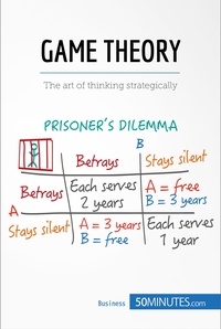  50Minutes - Management &amp; Marketing  : Game Theory - The art of thinking strategically.