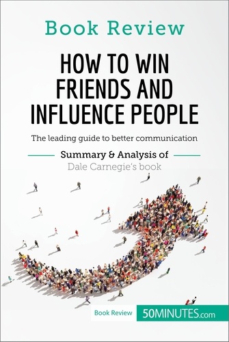 Book Review  How to Win Friends and Influence People by Dale Carnegie. The leading guide to better communication