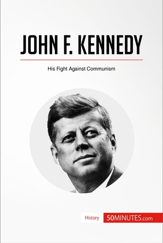 History  John F. Kennedy. His Fight Against Communism