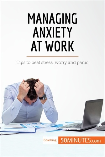 Coaching  Managing Anxiety at Work. Tips to beat stress, worry and panic