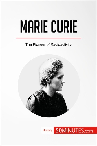 History  Marie Curie. The Pioneer of Radioactivity