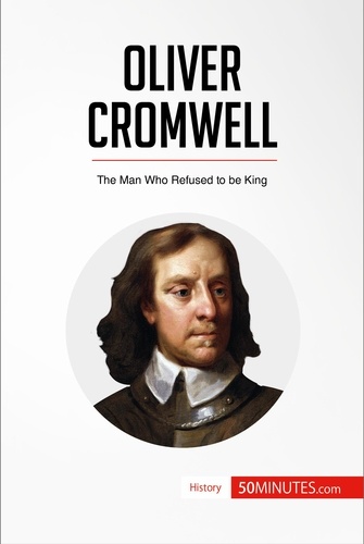 History  Oliver Cromwell. The Man Who Refused to be King
