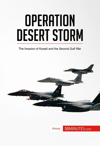 History  Operation Desert Storm. The Invasion of Kuwait and the Second Gulf War
