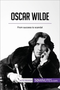  50Minutes - Art &amp; Literature  : Oscar Wilde - From success to scandal.