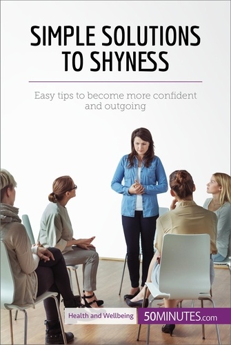 Health &amp; Wellbeing  Simple Solutions to Shyness. Easy tips to become more confident and outgoing