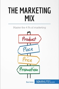  50Minutes - Management &amp; Marketing  : The Marketing Mix - Master the 4 Ps of marketing.