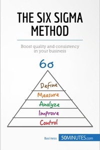  50Minutes - Management &amp; Marketing  : The Six Sigma Method - Boost quality and consistency in your business.