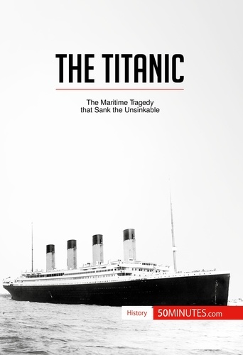 History  The Titanic. The maritime tragedy that sank the unsinkable