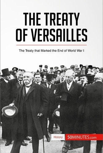 History  The Treaty of Versailles. The Treaty that Marked the End of World War I