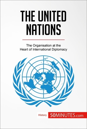 The United Nations. The Organisation at the Heart of International Diplomacy