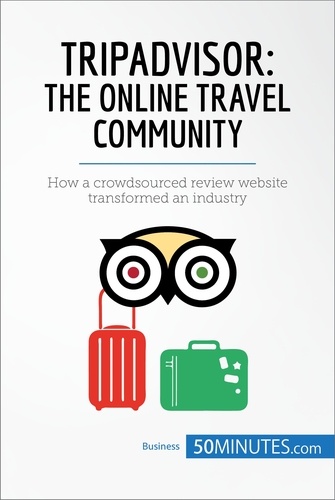 Business Stories  TripAdvisor: The Online Travel Community. How a crowdsourced review website transformed an industry