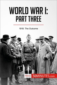 50Minutes - History  : World War I: Part Three - 1918: The Outcome.