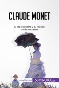  50Minutos - Arte y literatura  : Claude Monet - El impresionismo y su relación con la naturaleza.