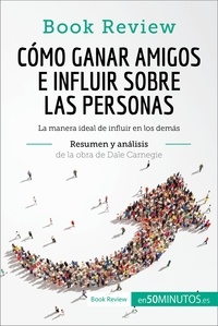  50Minutos - Book Review  : Cómo ganar amigos e influir sobre las personas de Dale Carnegie (Análisis de la obra) - La manera ideal de influir en los demás.