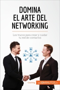  50Minutos - Coaching  : Domina el arte del networking - Los trucos para crear y cuidar tu red de contactos.
