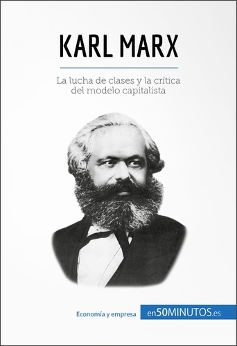  50Minutos - Cultura económica  : Karl Marx - La lucha de clases y la crítica del modelo capitalista.