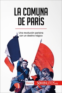  50Minutos - Historia  : La Comuna de París - Una revolución parisina con un destino trágico.