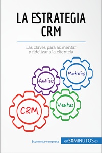  50Minutos - Gestión y Marketing  : La estrategia CRM - Las claves para aumentar y fidelizar a la clientela.
