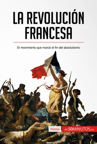  50Minutos - Historia  : La Revolución francesa - El movimiento que marcó el fin del absolutismo.