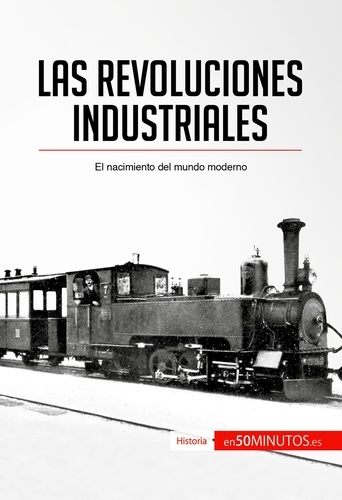  50Minutos - Historia  : Las revoluciones industriales - El nacimiento del mundo moderno.