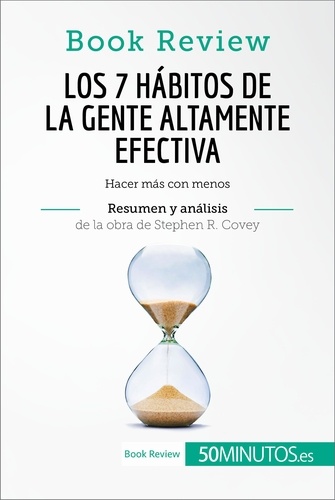  50Minutos - Book Review  : Los 7 hábitos de la gente altamente efectiva de Stephen R. Covey (Análisis de la obra) - Hacer más con menos.