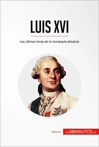  50Minutos - Historia  : Luis XVI - Las últimas horas de la monarquía absoluta.