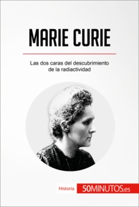  50Minutos - Historia  : Marie Curie - Las dos caras del descubrimiento de la radiactividad.
