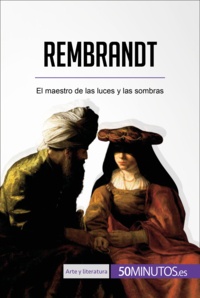  50Minutos - Arte y literatura  : Rembrandt - El maestro de las luces y las sombras.