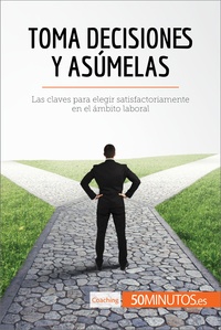  50Minutos - Coaching  : Toma decisiones y asúmelas - Las claves para elegir satisfactoriamente en el ámbito laboral.