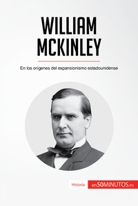  50Minutos - Historia  : William McKinley - En los orígenes del expansionismo estadounidense.