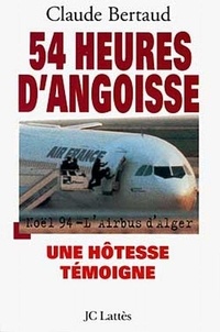 Claude Bertaud - 54 heures d'angoisse - Noël 94, l'Airbus d'Alger, une hôtesse témoigne.
