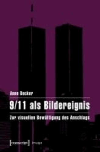 9/11 als Bildereignis - Zur visuellen Bewältigung des Anschlags.