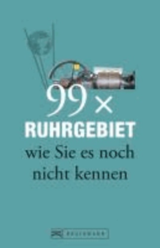99 x Ruhrgebiet wie Sie es noch nicht kennen.