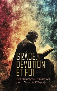 Grâce, Dévotion et Foi : Six Ouvrages Classiques pour Nourrir l'Esprit