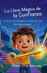 La Llave Mágica de la Confianza    El Secreto de la Autoestima y el Valor que Todo Niño Debería Descubrir