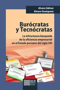 Burócratas y tecnócratas. La infructuosa búsqueda de la eficiencia empresarial en el estado peruano del siglo XXI