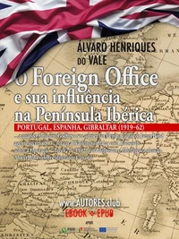 O Foreign Office e sua influência na Península Ibérica: Lisboa, Madrid, Gibraltar (1919-62)