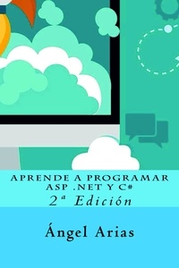  Ángel Arias - Aprende a Programar ASP .NET y C# - Segunda Edición.