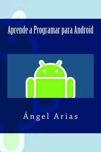  Ángel Arias - Aprende a Programar con Android.