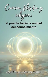 Ciencia, filosofía y religión: el puente hacia la unidad del conocimiento