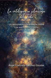 La inteligencia silenciosa del Todo  (Un recopilatorio de ensayos sobre Los escritos de Urantia)
